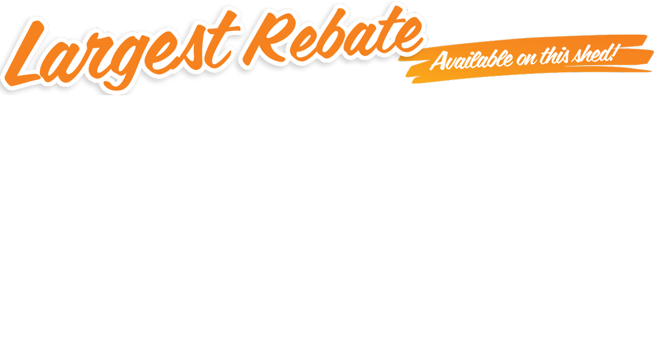 Largest Rebate Available On This Shed